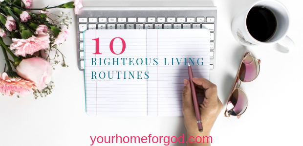 Your home for god, 10-RIGHTEOUS-LIVING-ROUTINES