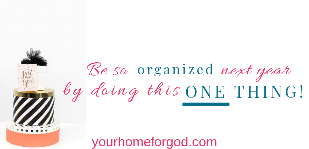 Be So Organized Next Year By Doing This One Thing!