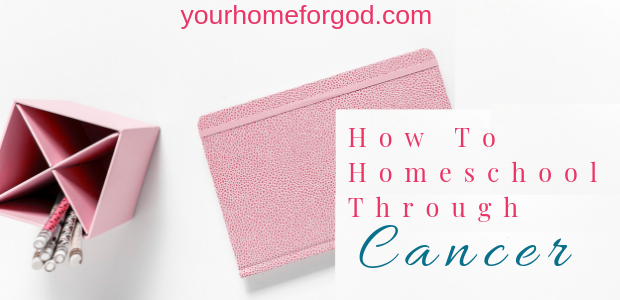 How to homeschool through Cancer, Wendy Gunn, Yourhomeforgod.com