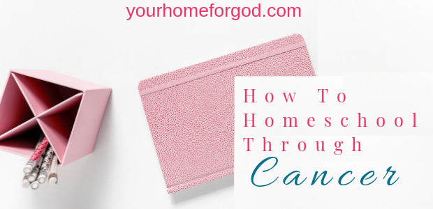 How To Homeschool Through Cancer