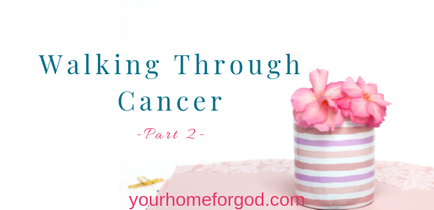 Your Home For God, walking-through-cancer-part-2