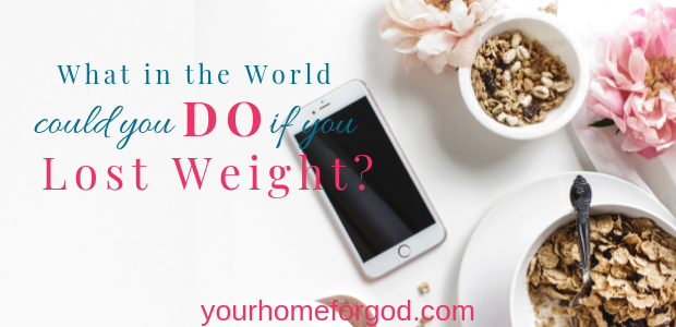 What in the World could you Do if You Lost Weight?