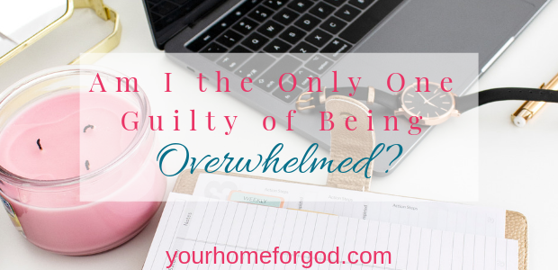 Am I the Only One Guilty of Being Overwhelmed