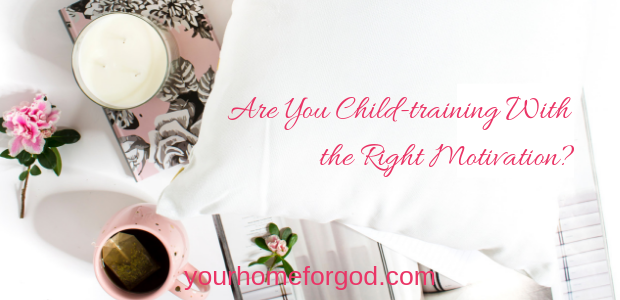 What is Your True Motivation for Raising Godly Children?