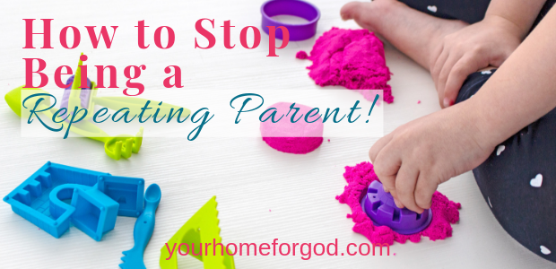 How to Stop Being a Repeating Parent Parenting | Your Home For God