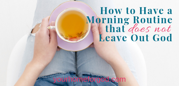 How to Have a Morning Routine that Does Not Leave Out God
