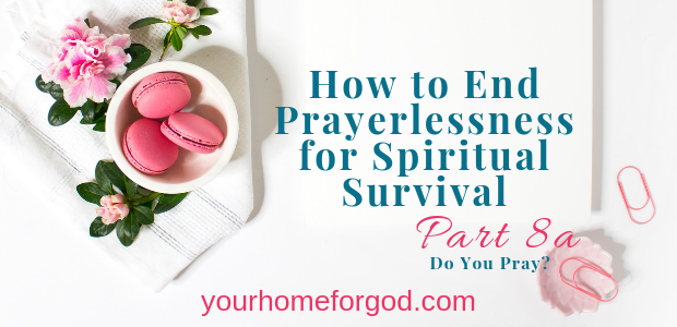 How to End Prayerlessness for Spiritual Survival