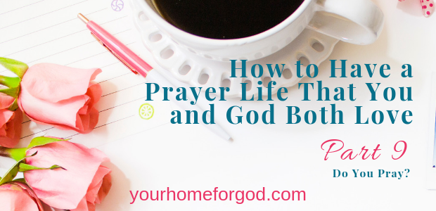 How to Have a Prayer Life That You and God Both Love for Do You Pray Series