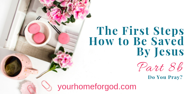How to Be Saved by God--The First Steps How to Be Saved By Jesus tells you how to get saved and know you're going to heaven | Your Home For God