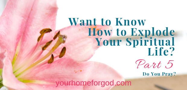 Your Home For God, Want-to-know-how-to-explode-your-spiritual-life