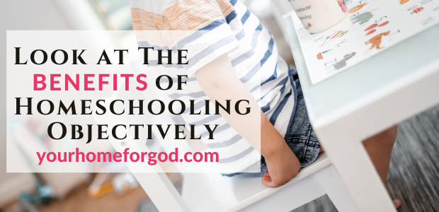 Look at The Benefits of Homeschooling Objectively