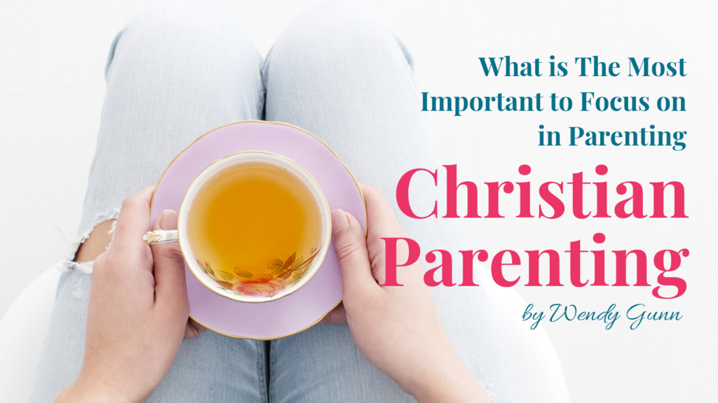 What is The Most Important to Focus on in Parenting Christian Parenting