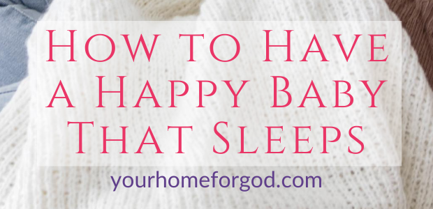 How to Have a Happy Baby That Sleeps | Your Home For God