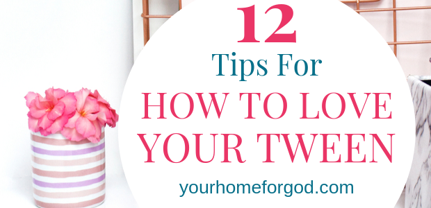 Your Home For God, how-to-love-your-tween