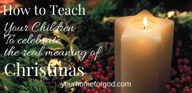 How To Teach Your Children The Real Meaning of Christmas