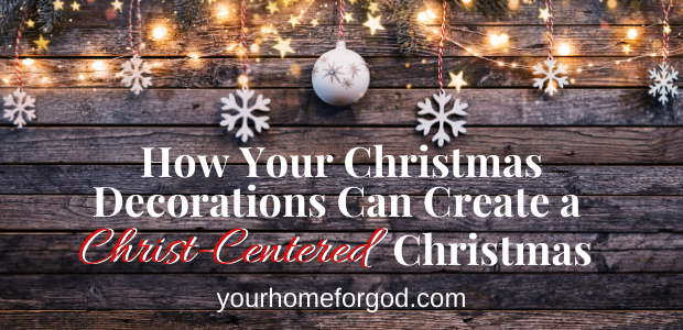 How Your Christmas Decorations Can Create a Christ-Centered Christmas
