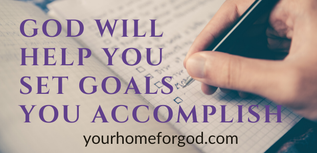 God Will Help You Set Goals You Accomplish | Your Home For God