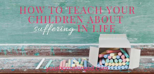 How to Teach Your Children About Suffering In Life