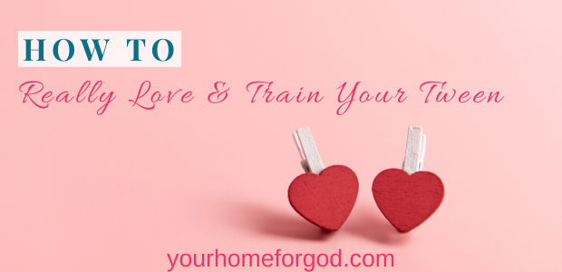 Your Home For God, How-to-Really-Love-and-Train-Your-Tween