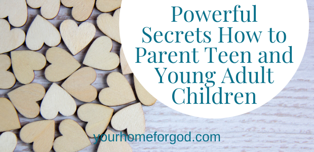Your Home For God, Powerful-secrets-how-to-parent-teen-and-young-adult-children
