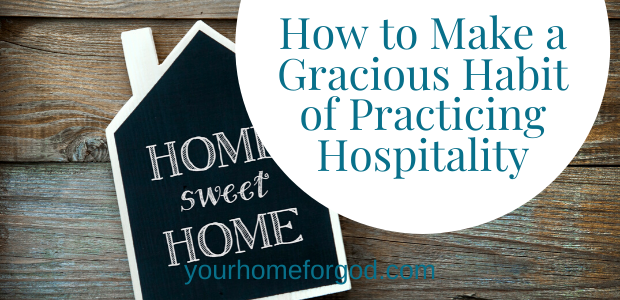 Your Home For God, how-to-make-a-gracious-habit-of-hospitality