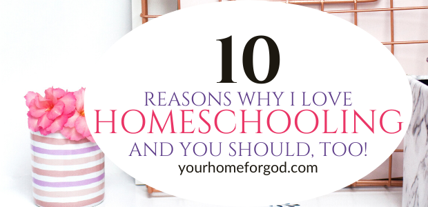 10 Reasons Why I Love Homeschooling and You Should, Too