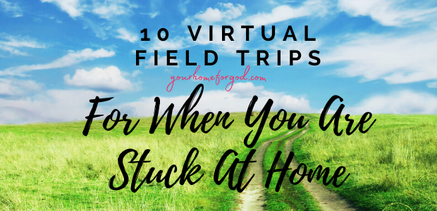 10 Virtual Field Trips For When You Are Stuck At Home | Your Home For God