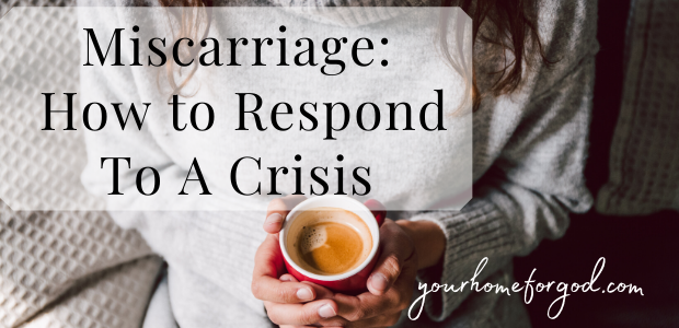 Miscarriage: How to Respond to a Crisis