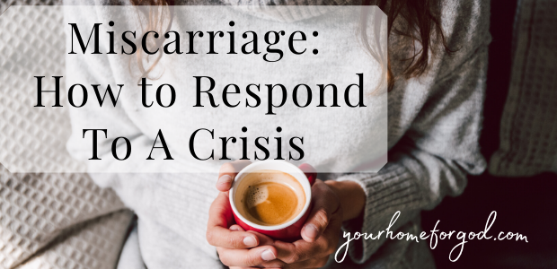 Miscarriage How to Respond to a Crisis