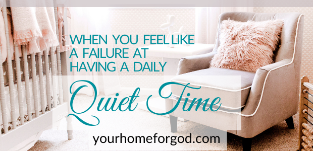 When You Feel Like a Failure at Having a Daily Quiet Time | Your Home For God