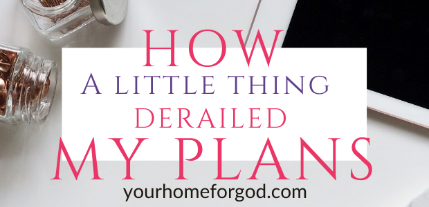 How A Little Thing Derailed My Plans