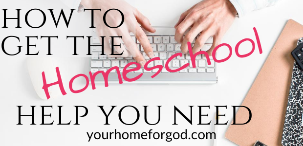 How to Get the Homeschool Help You Need | Your Home For God