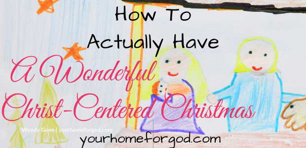 How to Actually Have a Wonderful Christ-Centered Christmas