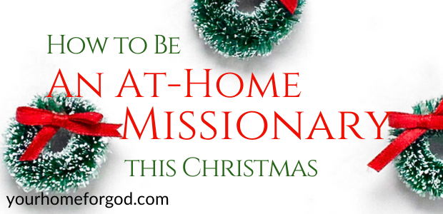 How to Be An At-Home Missionary This Christmas