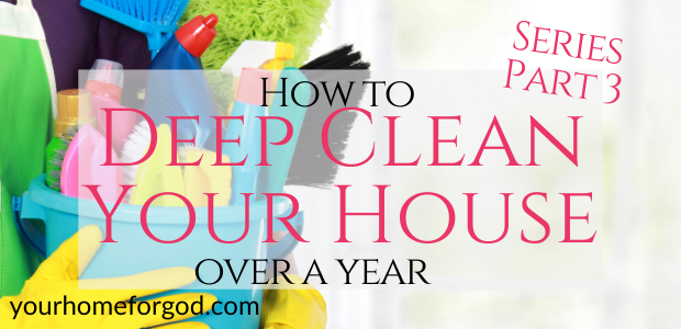 How to Deep Clean Your House Over A Year | Your Home For God