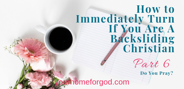 How to Immediately Turn If You Are A Backsliding Christian
