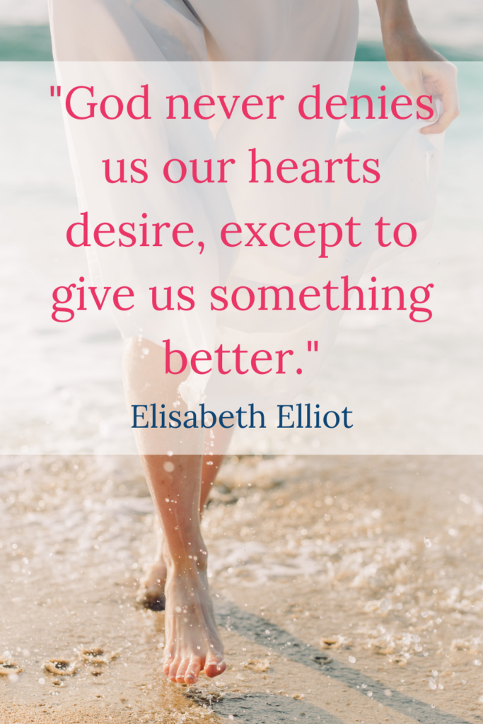 God never denies us our heart's desire except to give us something better Elisabeth Elliot