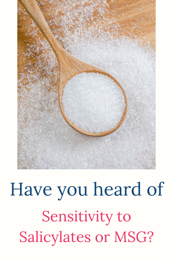Have you heard of Salicylates and Sensitivity to them and to MSG? Read on!
