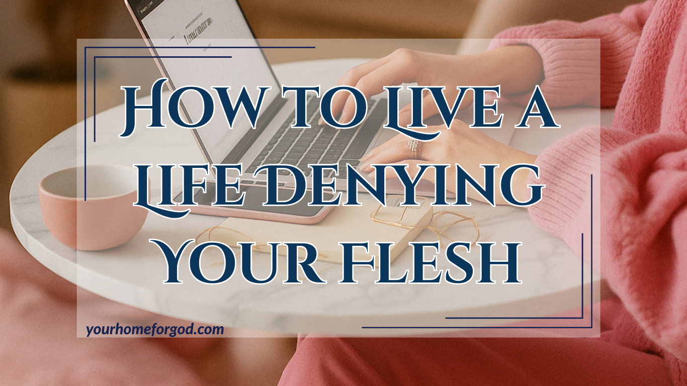 How to Live a Life Denying Your Flesh