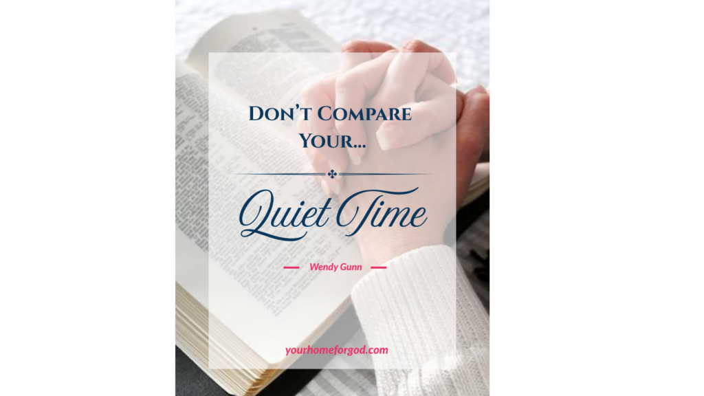 Christian woman praying over an open Bible during quiet time devotional, with text overlay: ‘Don’t Compare Your Quiet Time’ by Wendy Gunn, YourHomeForGod.com.