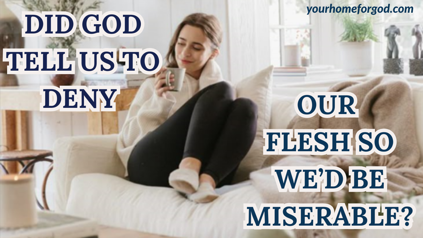 Christian woman relaxing with coffee on a cozy sofa with text “Did God tell us to deny our flesh so we’d be miserable?” – Encouraging Bible-based message from YourHomeForGod.com