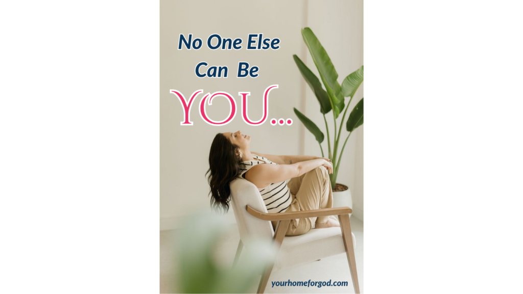 No One Else Can Be You! yourhomeforgod.com