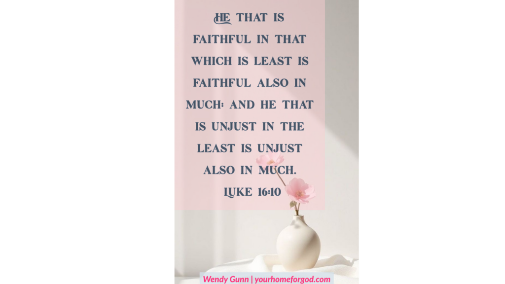 Your Home For God, he-that-is-faithful-in-that-which-is-least-is-faithful-also-in-much-and-he-that-is-unjust-in-the-least-is-unjust-also-in-much