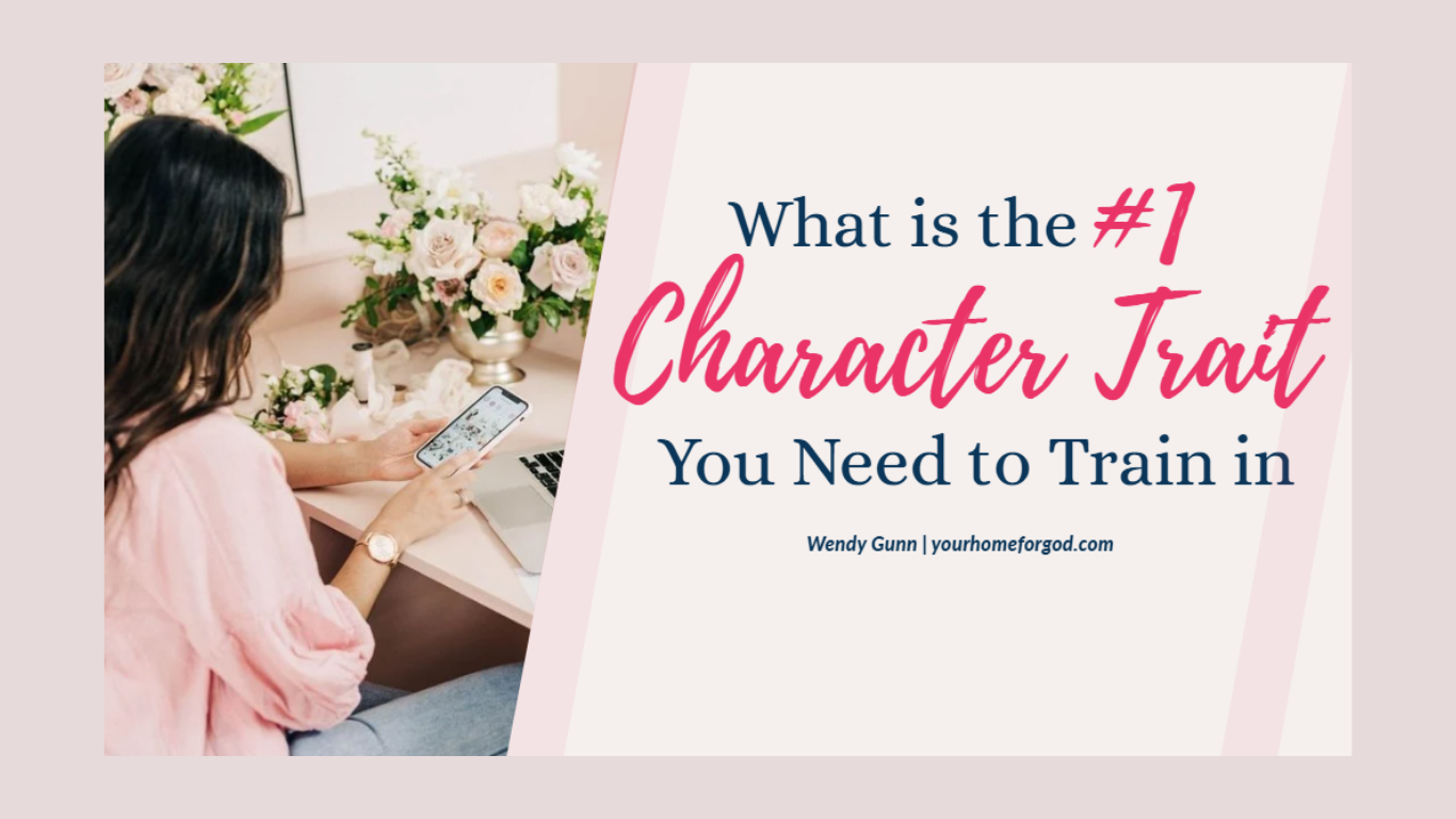What is the #1 Character Trait You Need to Train in. Wendy Gunn | yourhomeforgod.com