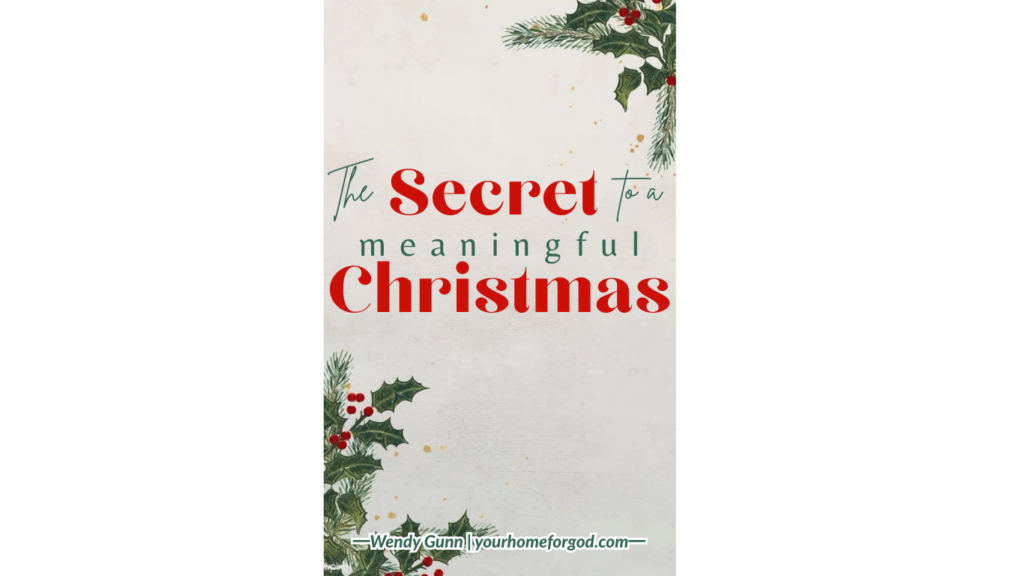 Your Home For God - Blog Images Part 2 (4) The Secret to a Meaningful Christmas | Your Home For God